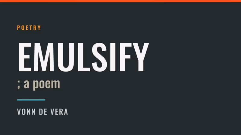 Emulsify; a poem by Vonn De Vera
